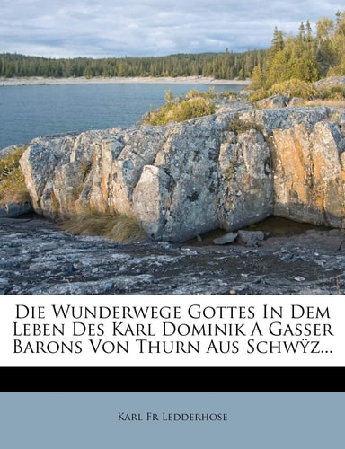 Die Wunderwege Gottes in Dem Leben Des Karl Dominik a Gasser Barons Von Thurn Aus Schwyz... (English and German Edition)