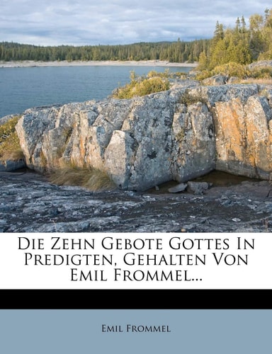 Die Zehn Gebote Gottes in Predigten, Gehalten Von Emil Frommel. (English and German Edition)
