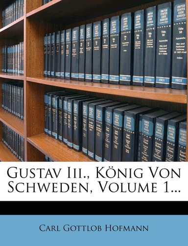 Gustav III., Konig Von Schweden, Volume 1... (English and German Edition)
