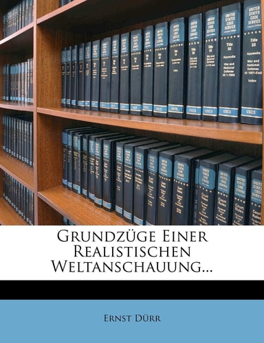 Grundzuge Einer Realistischen Weltanschauung... (English and German Edition)