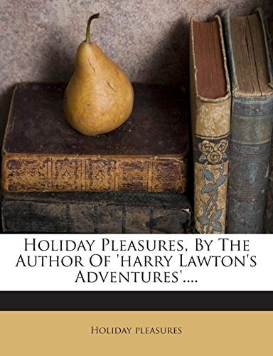 Holiday Pleasures, By The Author Of 'harry Lawton's Adventures'....