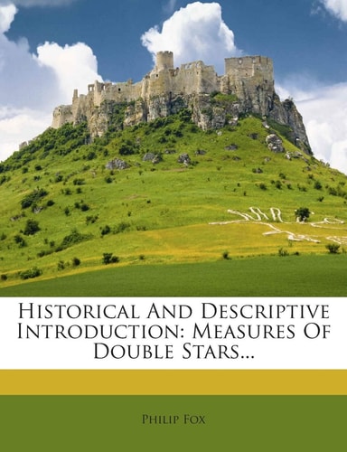 Historical and Descriptive Introduction: Measures of Double Stars...