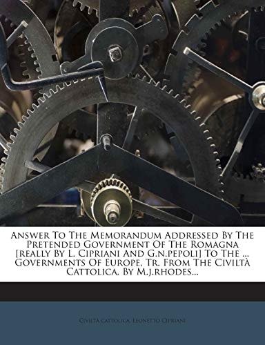 Answer To The Memorandum Addressed By The Pretended Government Of The Romagna [really By L. Cipriani And G.n.pepoli] To The ... Governments Of Europe, Tr. From The Civiltà Cattolica, By M.j.rhodes...