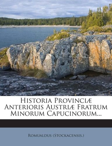 Historia Provinciæ Anterioris Austriæ Fratrum Minorum Capucinorum...