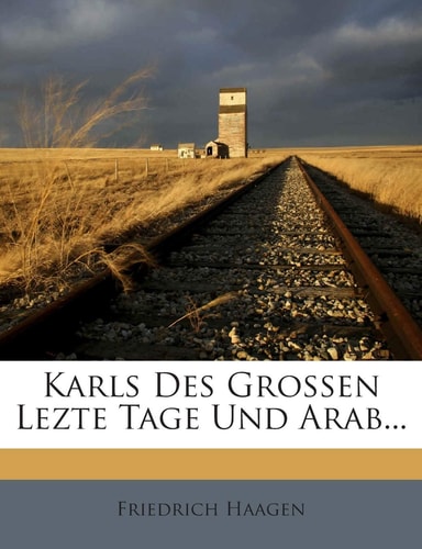 Karls Des Grossen Lezte Tage Und Arab...