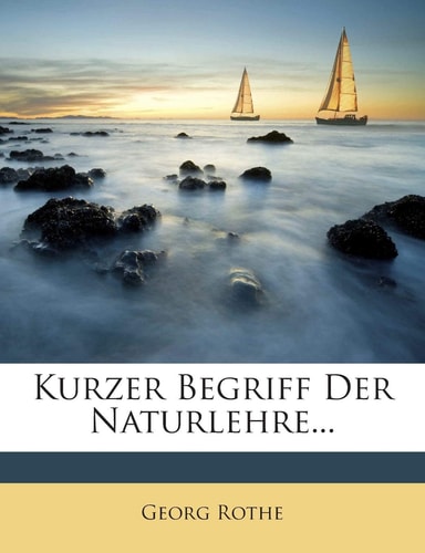 Kurzer Begriff Der Naturlehre...