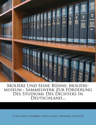 Moliere Und Seine Buhne: Moliere-Museum: Sammelwerk Zur Forderung Des Studiums Des Dichters in Deutschland... (English and German Edition)