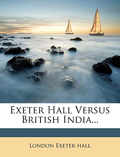 Exeter Hall Versus British India...