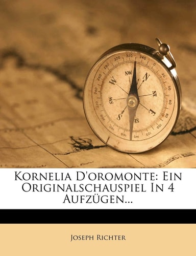 Kornelia D'Oromonte: Ein Originalschauspiel in 4 Aufzugen...