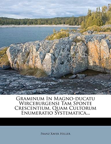 Graminum in Magno-Ducatu Wirceburgensi Tam Sponte Crescentium, Quam Cultorum Enumeratio Systematica...