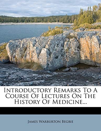 Introductory Remarks to a Course of Lectures on the History of Medicine...