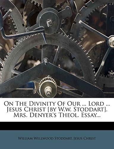 On the Divinity of Our ... Lord ... Jesus Christ [By W.W. Stoddart]. Mrs. Denyer's Theol. Essay...