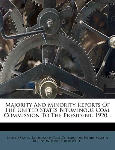 Majority and Minority Reports of the United States Bituminous Coal Commission to the President: 1920...