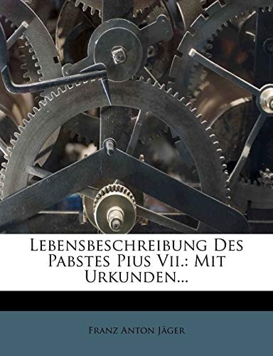 Lebensbeschreibung Des Pabstes Pius VII.: Mit Urkunden...