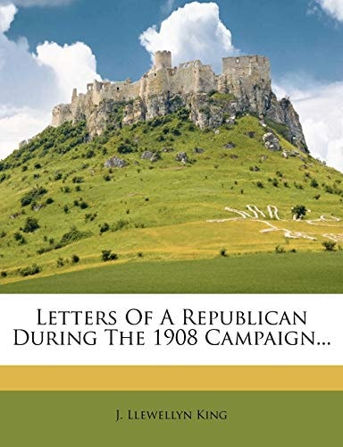 Letters of a Republican During the 1908 Campaign...