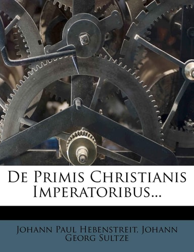 de Primis Christianis Imperatoribus...