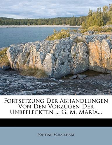 Fortsetzung Der Abhandlungen Von Den Vorzugen Der Unbefleckten ... G. M. Maria...