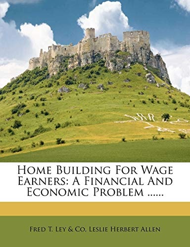Home Building for Wage Earners: A Financial and Economic Problem ......