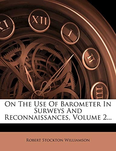 On the Use of Barometer in Surweys and Reconnaissances, Volume 2...