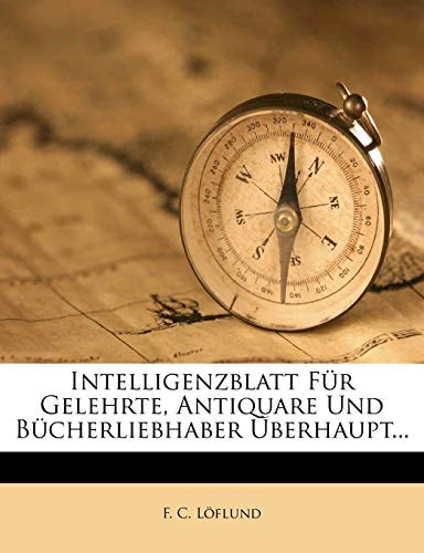 Intelligenzblatt Für Gelehrte, Antiquare Und Bücherliebhaber Überhaupt...