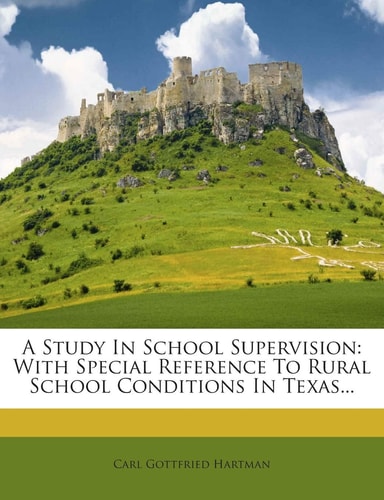 A Study in School Supervision: With Special Reference to Rural School Conditions in Texas...