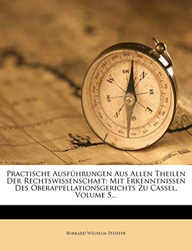 Practische Ausführungen Aus Allen Theilen Der Rechtswissenschaft: Mit Erkenntnissen Des Oberappellationsgerichts Zu Cassel, Volume 5...