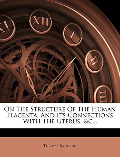 On The Structure Of The Human Placenta, And Its Connections With The Uterus, &c...