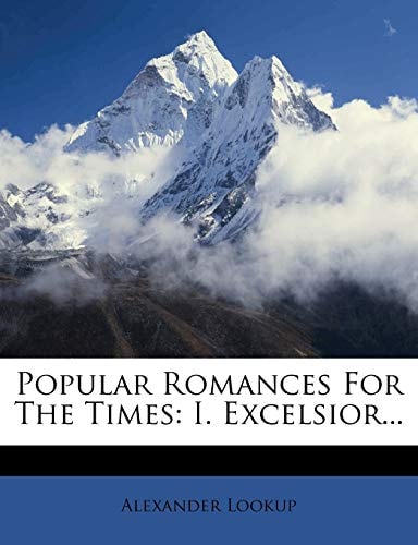 Popular Romances For The Times: I. Excelsior...