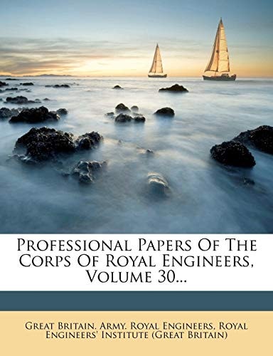 Professional Papers Of The Corps Of Royal Engineers, Volume 30...