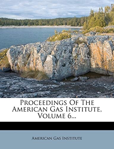 Proceedings Of The American Gas Institute, Volume 6...