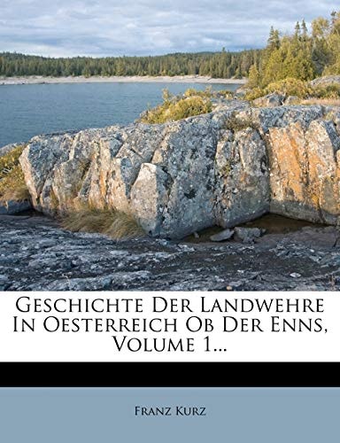 Geschichte Der Landwehre In Oesterreich Ob Der Enns, Volume 1...
