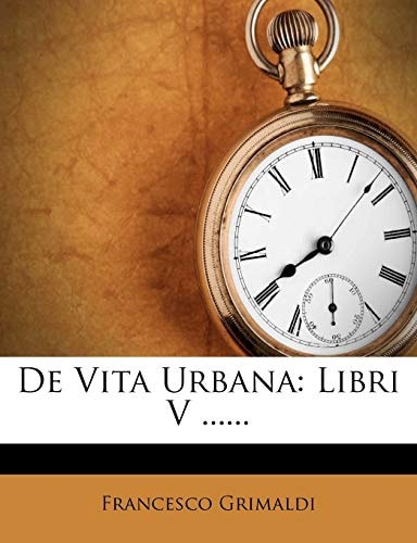 De Vita Urbana: Libri V ......