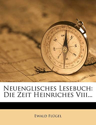 Neuenglisches Lesebuch: Die Zeit Heinriches Viii...