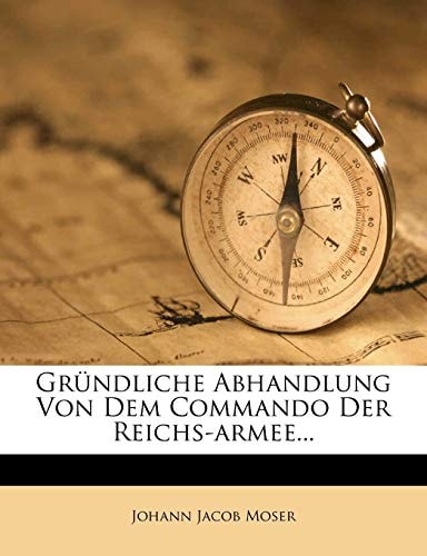 Gr?ndliche Abhandlung Von Dem Commando Der Reichs-Armee...