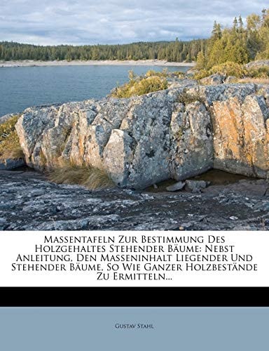 Massentafeln Zur Bestimmung Des Holzgehaltes Stehender Baume: Nebst Anleitung, Den Masseninhalt Liegender Und Stehender Baume, So Wie Ganzer Holzbestande Zu Ermitteln... (English and German Edition)