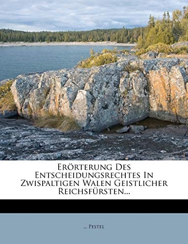 Erörterung Des Entscheidungsrechtes In Zwispaltigen Walen Geistlicher Reichsfürsten...