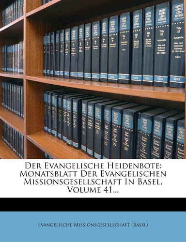 Der Evangelische Heidenbote: Monatsblatt Der Evangelischen Missionsgesellschaft in Basel, Volume 41... (English and German Edition)
