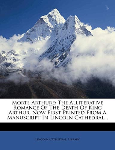 Morte Arthure: The Alliterative Romance Of The Death Of King Arthur. Now First Printed From A Manuscript In Lincoln Cathedral...