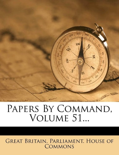 Papers By Command, Volume 51...