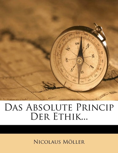 Das Absolute Princip Der Ethik... (English and German Edition)