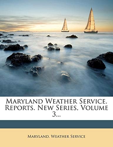 Maryland Weather Service. Reports. New Series, Volume 3...