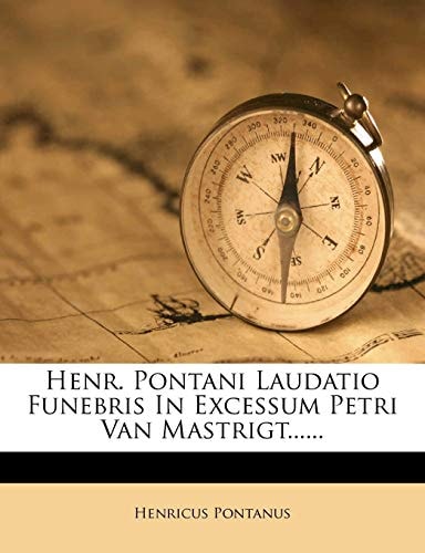 Henr. Pontani Laudatio Funebris In Excessum Petri Van Mastrigt......