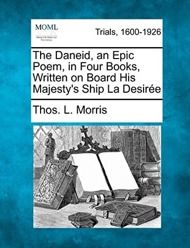 The Daneid, an Epic Poem, in Four Books, Written on Board His Majesty's Ship La Desirée
