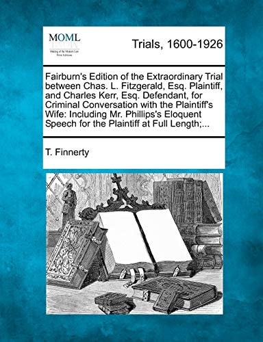 Fairburn's Edition of the Extraordinary Trial between Chas. L. Fitzgerald, Esq. Plaintiff, and Charles Kerr, Esq. Defendant, for Criminal Conversation ... Speech for the Plaintiff at Full Length;...