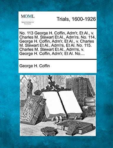 No. 113 George H. Coffin, Adm'r, Et Al., v. Charles M. Stewart Et Al., Adm'rs. No. 114, George H. Coffin, Adm'r, Et Al., v. Charles M. Stewart Et Al., ... v. George H. Coffin, Adm'r, Et Al. No....