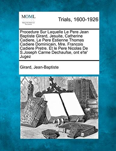 Procedure Sur Laquelle Le Pere Jean Baptiste Girard, Jesuite, Catherine Cadiere, Le Pere Estienne Thomas Cadiere Dominicain, Mre. Francois Cadiere ... De S.Joseph Carme Dechaufse, ont e'te' Jugez