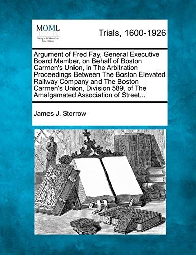 Argument of Fred Fay, General Executive Board Member, on Behalf of Boston Carmen's Union, in The Arbitration Proceedings Between The Boston Elevated ... of The Amalgamated Association of Street...