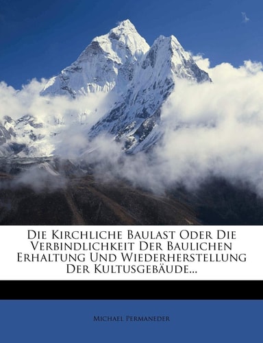 Die Kirchliche Baulast Oder Die Verbindlichkeit Der Baulichen Erhaltung Und Wiederherstellung Der Kultusgebaude... (English and German Edition)