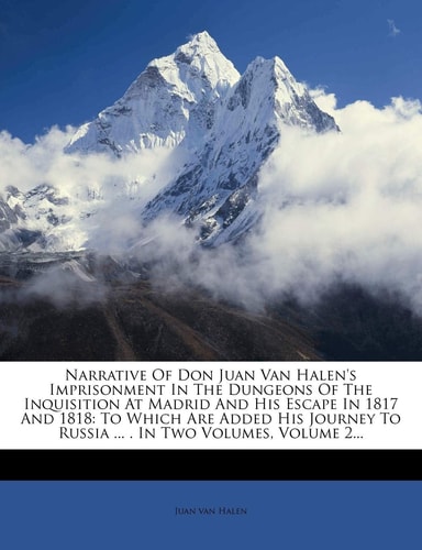 Narrative Of Don Juan Van Halen's Imprisonment In The Dungeons Of The Inquisition At Madrid And His Escape In 1817 And 1818: To Which Are Added His Journey To Russia ... . In Two Volumes, Volume 2...