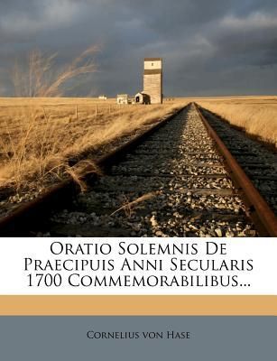 Oratio Solemnis De Praecipuis Anni Secularis 1700 Commemorabilibus